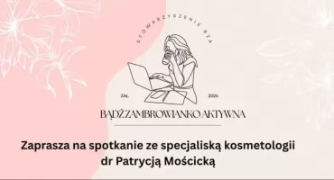 Stowarzyszenie BZA zaprasza na spotkanie ze specjalistką kosmetologii i podologii 