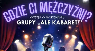 Już niebawem występ w wykonaniu grupy „Ale Kabaret!” z okazji Dnia Mężczyzn