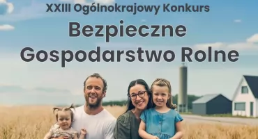 Ruszyła kolejna edycja XXIII Ogólnokrajowego Konkursu Bezpieczne Gospodarstwo Rolne