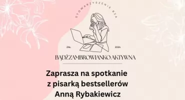 Stowarzyszenie BZA zaprasza na literacki wieczór z autorką Anną Rybakiewicz